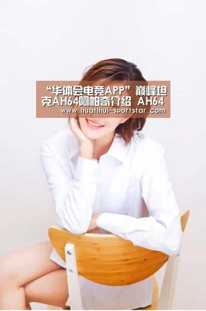 “华体会电竞APP”巅峰坦克AH64阿帕奇介绍 AH64阿帕奇属性详解(图2) 华体会电竞APP